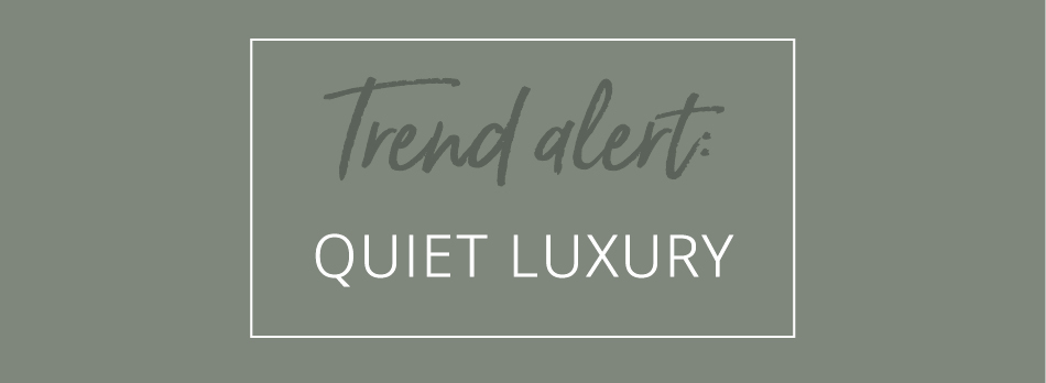 Trend alert: Quiet luxury